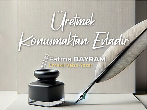 Üretmek Konuşmaktan Evladır.